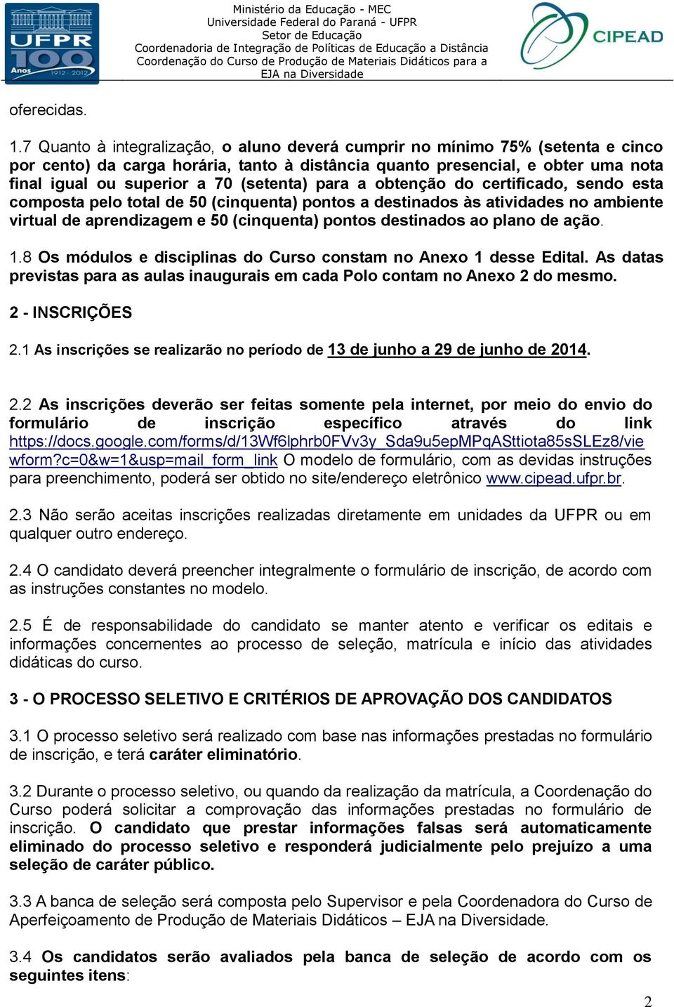 (setenta) para a obtenção do certificado, sendo esta composta pelo total de 50 (cinquenta) pontos a destinados às atividades no ambiente virtual de aprendizagem e 50 (cinquenta) pontos destinados ao