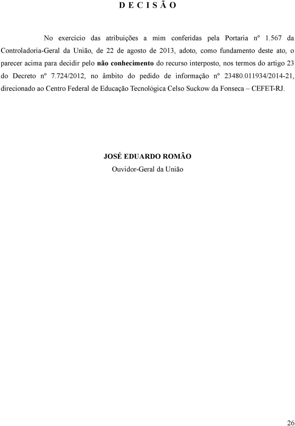 decidir pelo não conhecimento do recurso interposto, nos termos do artigo 23 do Decreto nº 7.