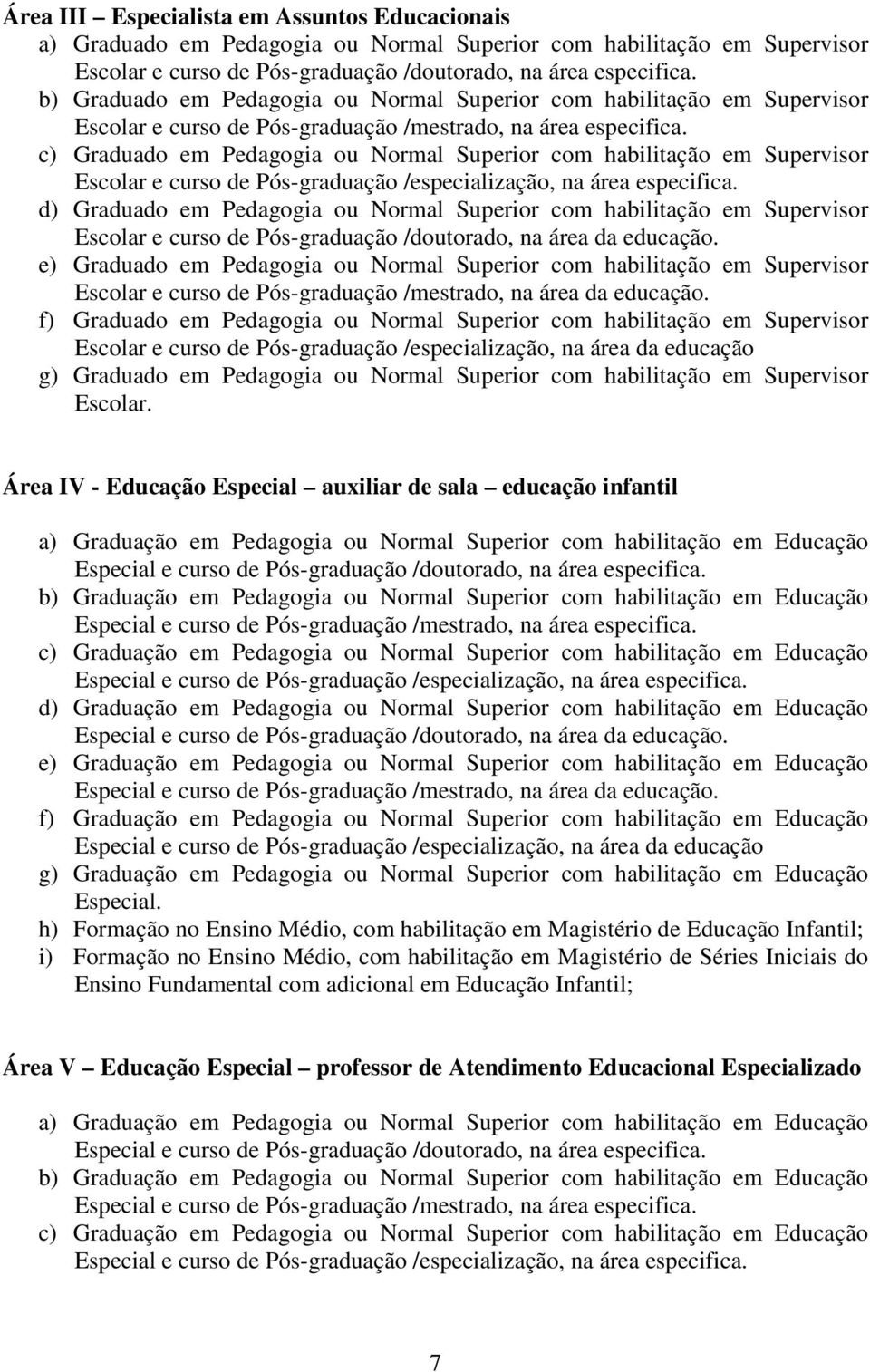 c) Graduado em Pedagogia ou Normal Superior com habilitação em Supervisor Escolar e curso de Pós-graduação /especialização, na área especifica.