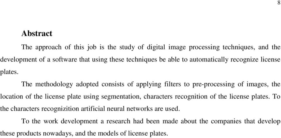 The methodology adopted consists of applying filters to pre-processing of images, the location of the license plate using segmentation, characters