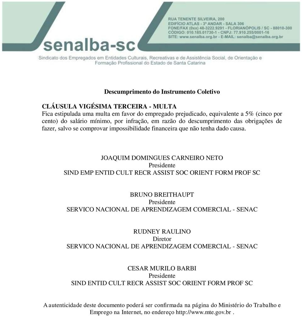 JOAQUIM DOMINGUES CARNEIRO NETO Presidente SIND EMP ENTID CULT RECR ASSIST SOC ORIENT FORM PROF SC BRUNO BREITHAUPT Presidente SERVICO NACIONAL DE APRENDIZAGEM COMERCIAL - SENAC RUDNEY RAULINO