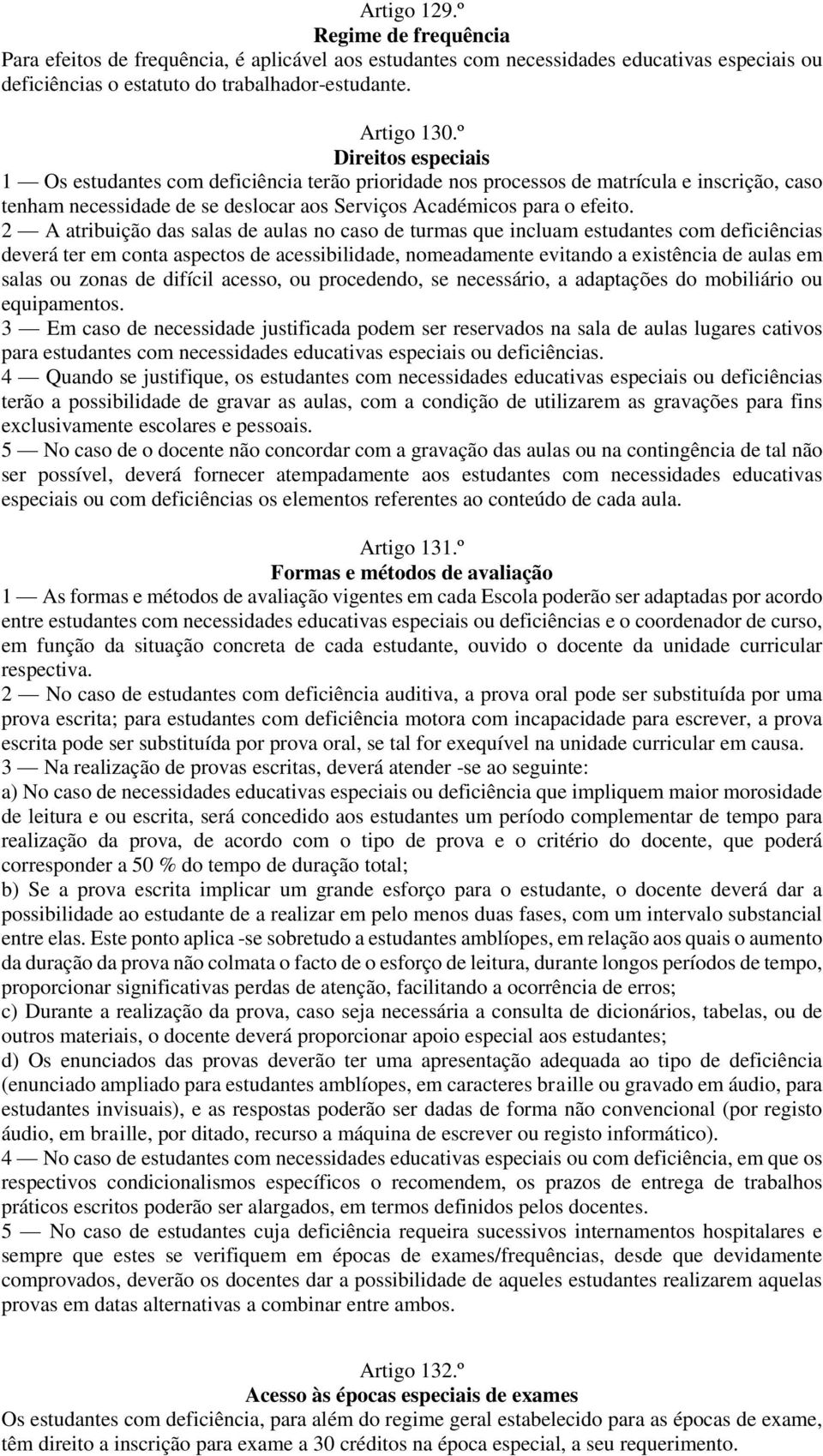 2 A atribuição das salas de aulas no caso de turmas que incluam estudantes com deficiências deverá ter em conta aspectos de acessibilidade, nomeadamente evitando a existência de aulas em salas ou