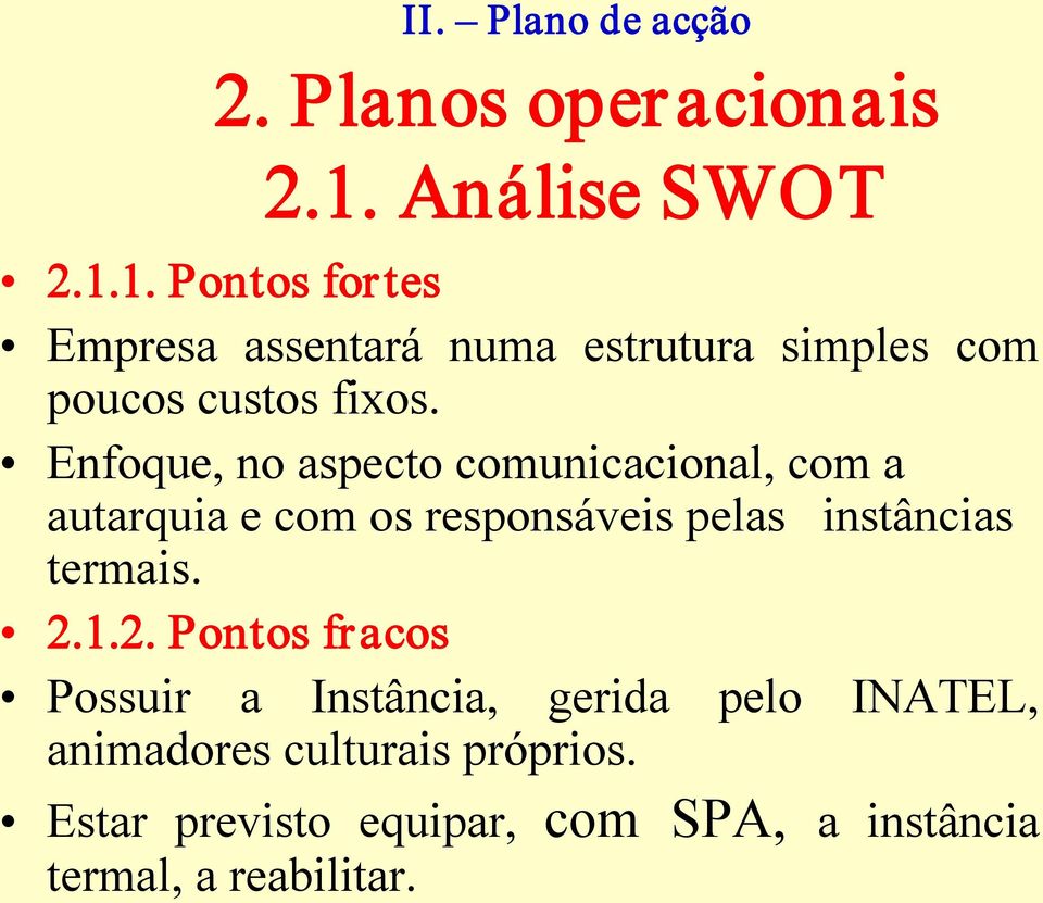 Enfoque, no aspecto comunicacional, com a autarquia e com os responsáveis pelas instâncias termais. 2.