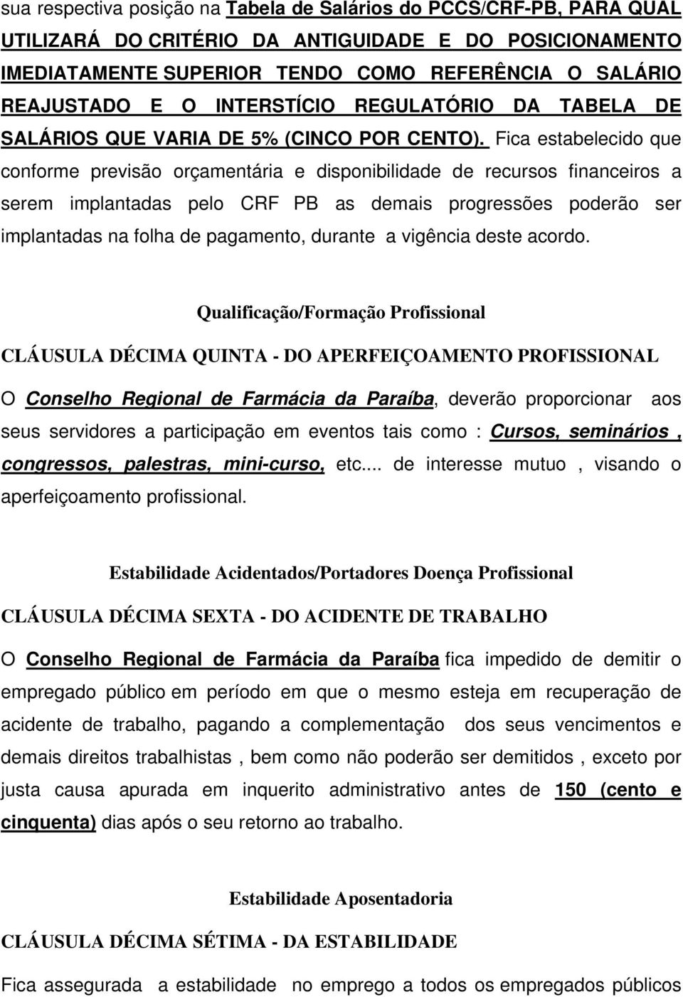 Fica estabelecido que conforme previsão orçamentária e disponibilidade de recursos financeiros a serem implantadas pelo CRF PB as demais progressões poderão ser implantadas na folha de pagamento,