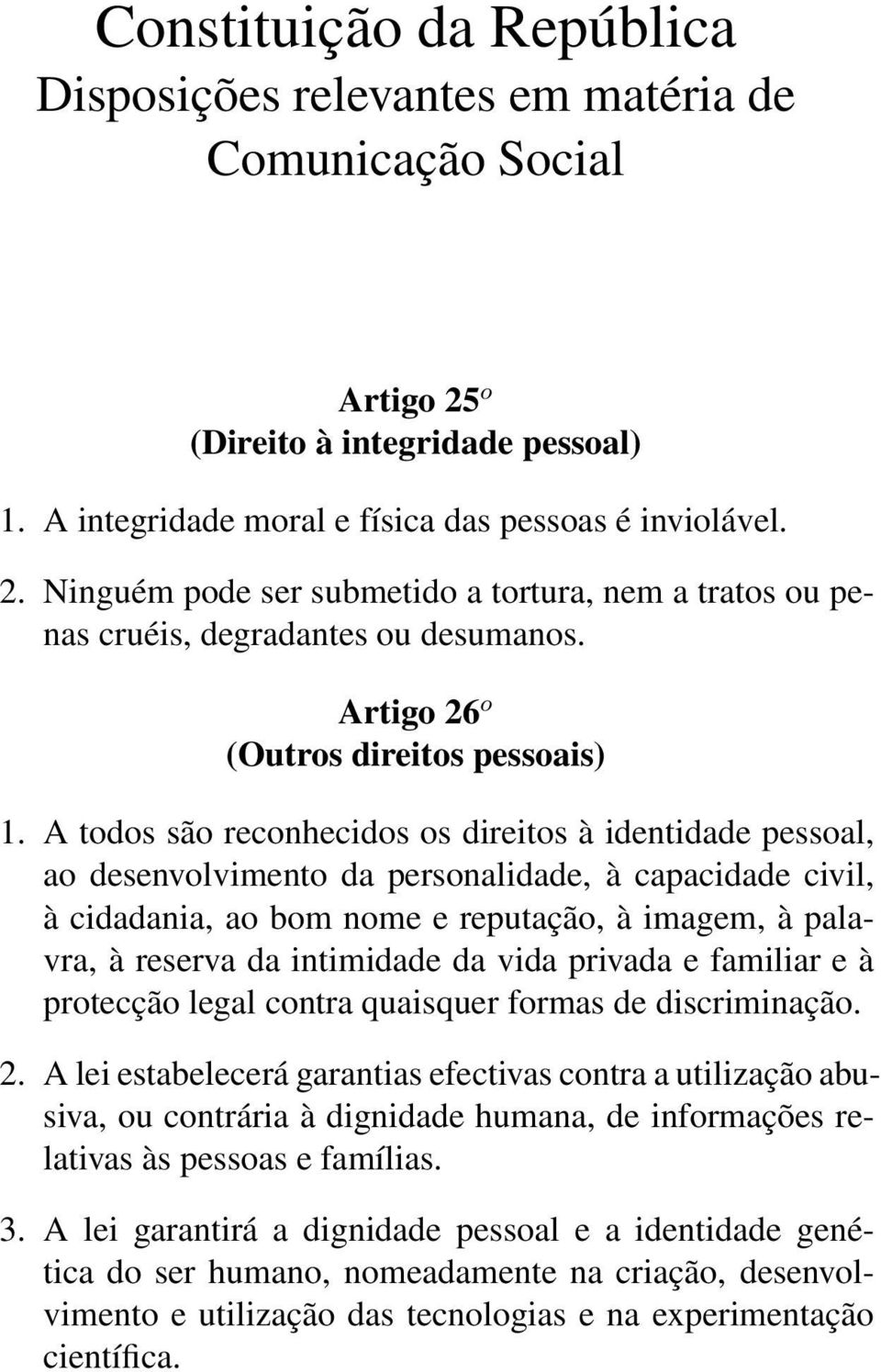 A todos são reconhecidos os direitos à identidade pessoal, ao desenvolvimento da personalidade, à capacidade civil, à cidadania, ao bom nome e reputação, à imagem, à palavra, à reserva da intimidade