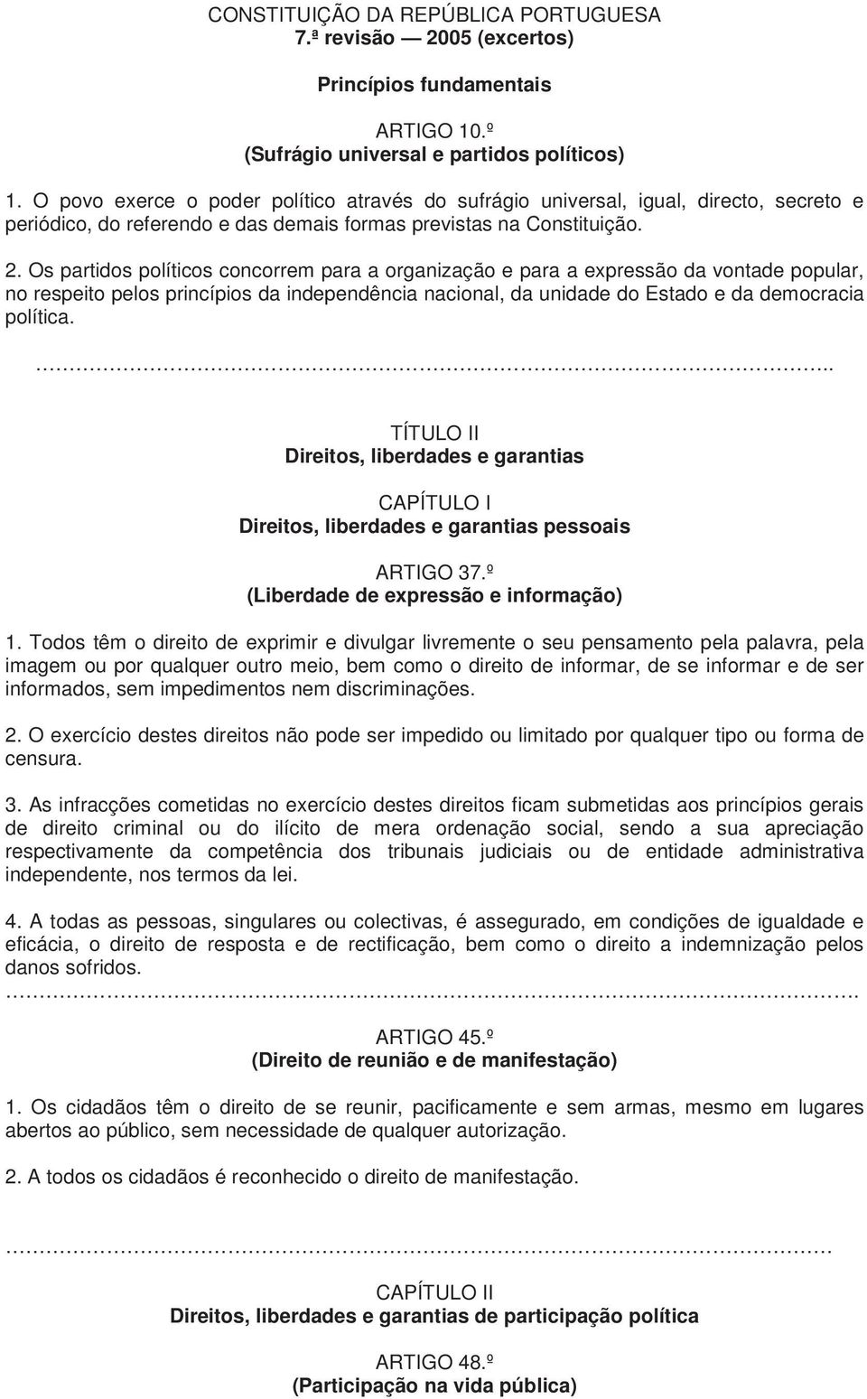 Os partidos políticos concorrem para a organização e para a expressão da vontade popular, no respeito pelos princípios da independência nacional, da unidade do Estado e da democracia política.