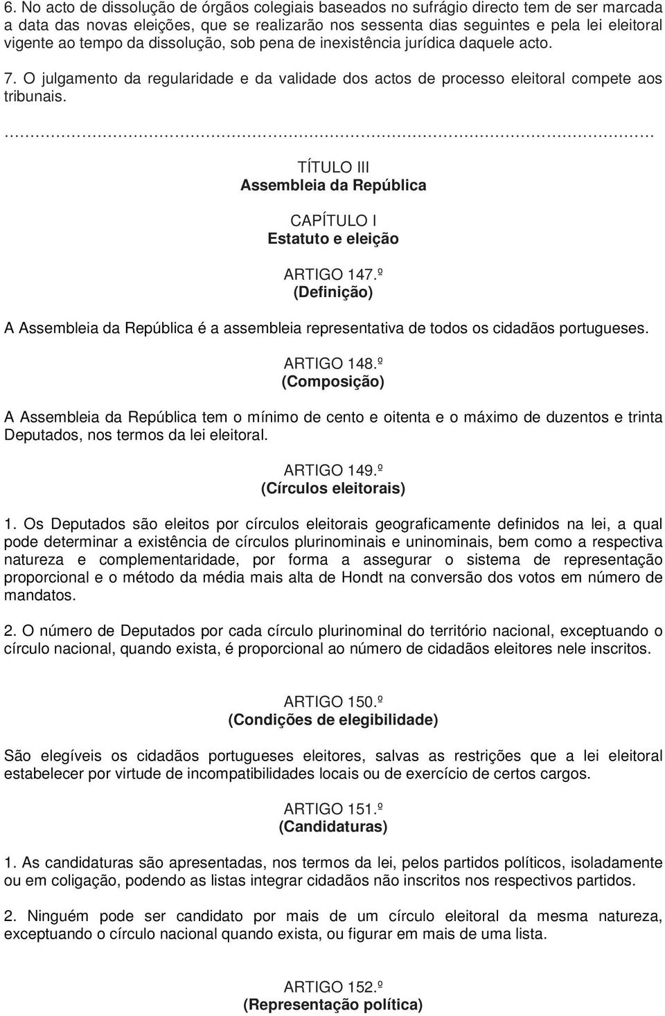 TÍTULO III Assembleia da República CAPÍTULO I Estatuto e eleição ARTIGO 147.º (Definição) A Assembleia da República é a assembleia representativa de todos os cidadãos portugueses. ARTIGO 148.