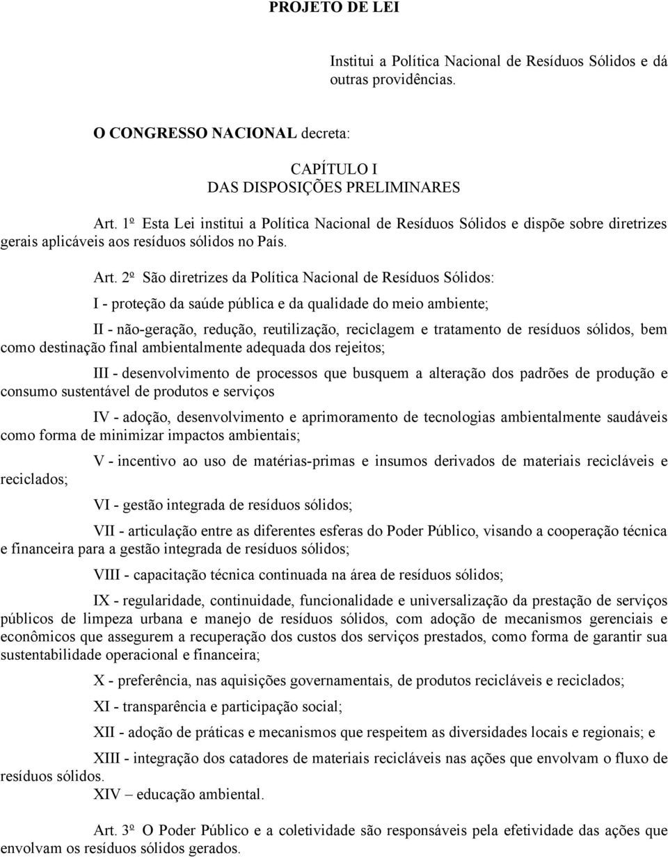 2 o São diretrizes da Política Nacional de Resíduos Sólidos: I - proteção da saúde pública e da qualidade do meio ambiente; II - não-geração, redução, reutilização, reciclagem e tratamento de