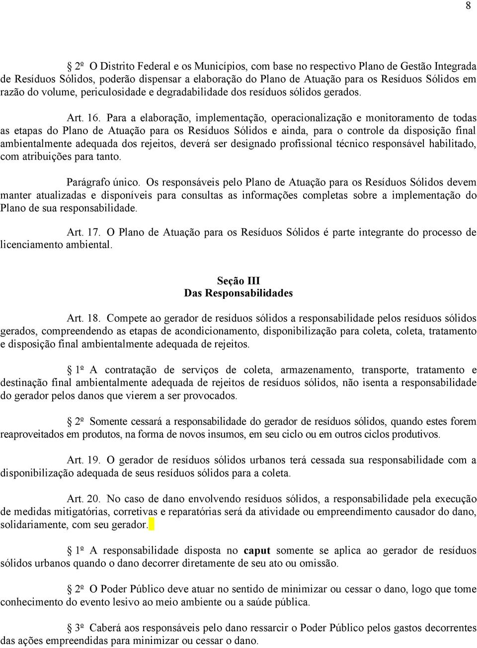 Para a elaboração, implementação, operacionalização e monitoramento de todas as etapas do Plano de Atuação para os Resíduos Sólidos e ainda, para o controle da disposição final ambientalmente