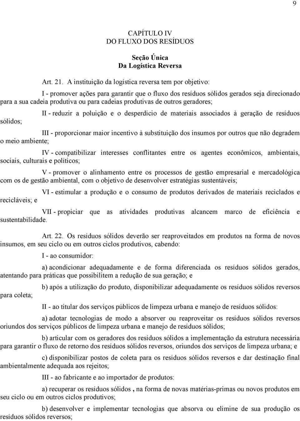 de outros geradores; sólidos; II - reduzir a poluição e o desperdício de materiais associados à geração de resíduos III - proporcionar maior incentivo à substituição dos insumos por outros que não