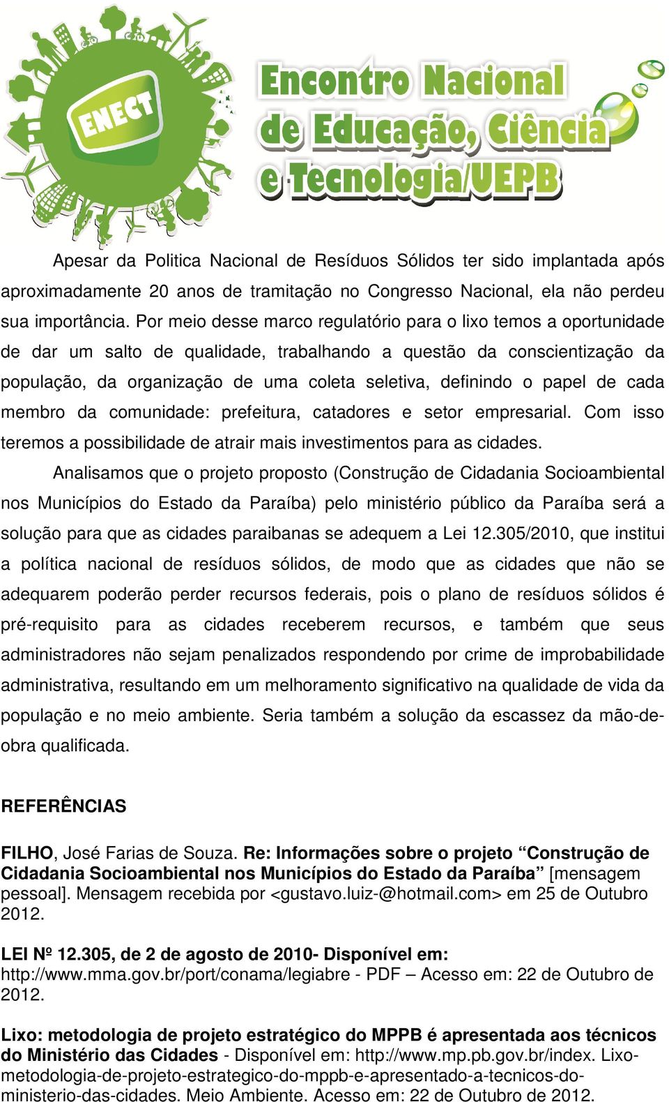 o papel de cada membro da comunidade: prefeitura, catadores e setor empresarial. Com isso teremos a possibilidade de atrair mais investimentos para as cidades.