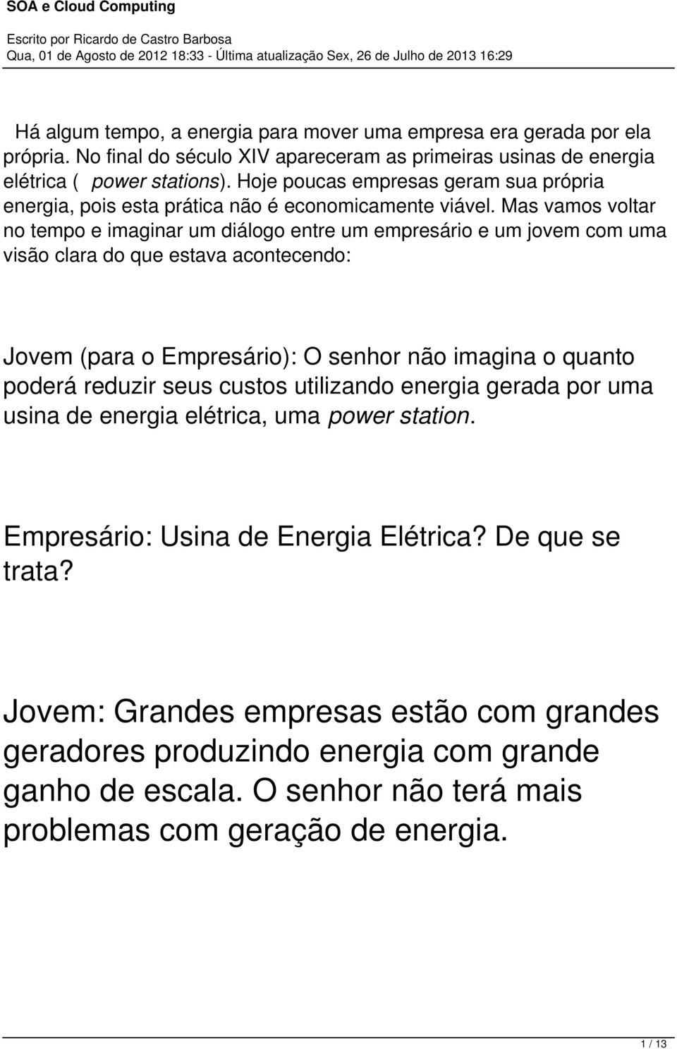 Mas vamos voltar no tempo e imaginar um diálogo entre um empresário e um jovem com uma visão clara do que estava acontecendo: Jovem (para o Empresário): O senhor não imagina o quanto poderá