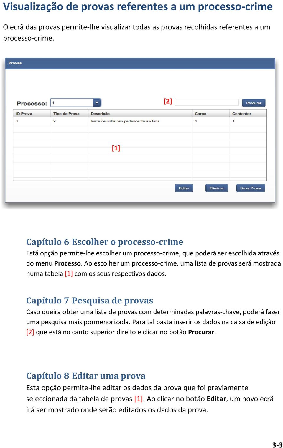 Ao escolher um processo-crime, uma lista de provas será mostrada numa tabela [1] com os seus respectivos dados.