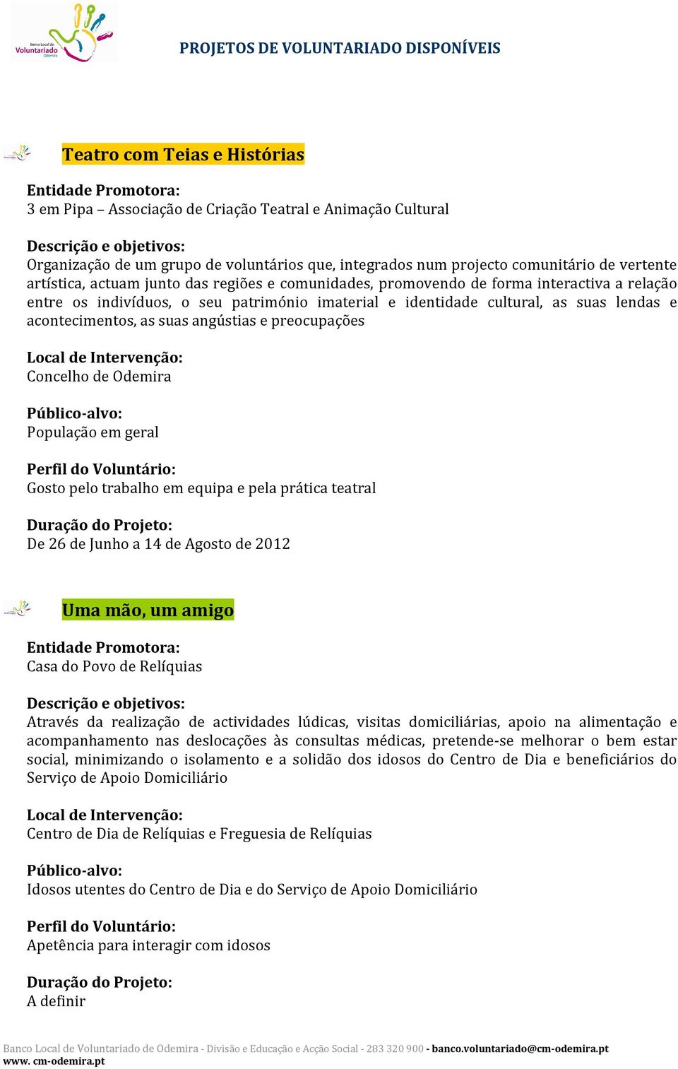 preocupações Concelho de Odemira População em geral Gosto pelo trabalho em equipa e pela prática teatral De 26 de Junho a 14 de Agosto de 2012 Uma mão, um amigo Casa do Povo de Relíquias Através da