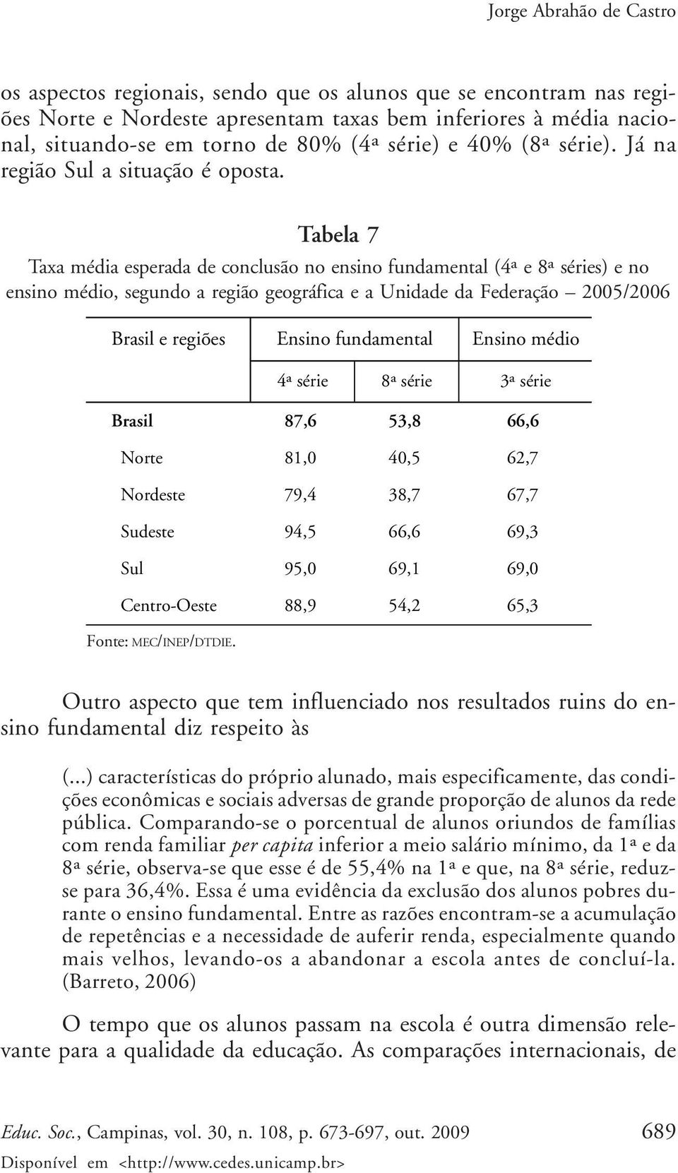 Tabela 7 Taxa média esperada de conclusão no ensino fundamental (4ª e 8ª séries) e no ensino médio, segundo a região geográfica e a Unidade da Federação 2005/2006 Brasil e regiões Ensino fundamental