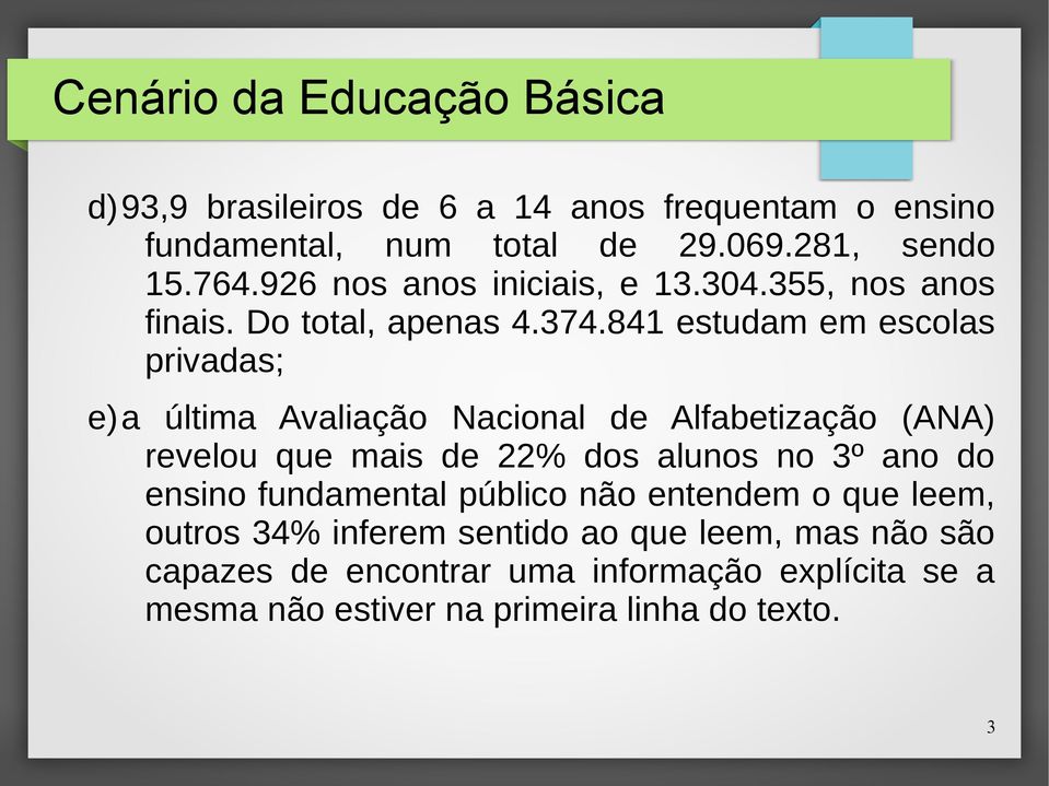 841 estudam em escolas privadas; e)a última Avaliação Nacional de Alfabetização (ANA) revelou que mais de 22% dos alunos no 3º