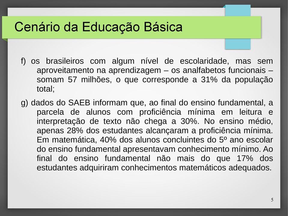 não chega a 30%. No ensino médio, apenas 28% dos estudantes alcançaram a proficiência mínima.