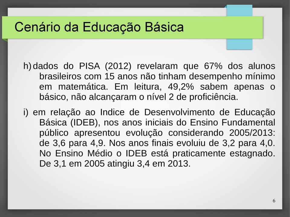 i) em relação ao Indice de Desenvolvimento de Educação Básica (IDEB), nos anos iniciais do Ensino Fundamental público apresentou