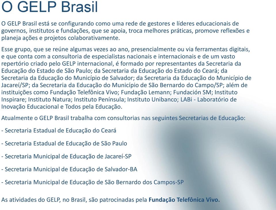 Esse grupo, que se reúne algumas vezes ao ano, presencialmente ou via ferramentas digitais, e que conta com a consultoria de especialistas nacionais e internacionais e de um vasto repertório criado