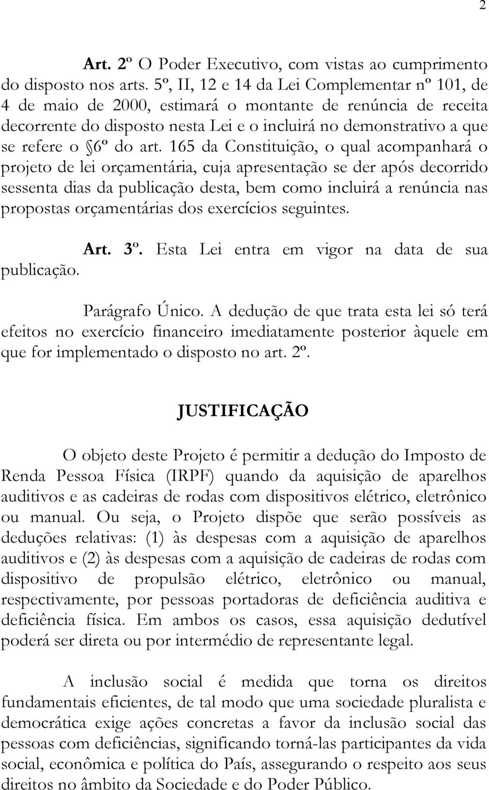 165 da Constituição, o qual acompanhará o projeto de lei orçamentária, cuja apresentação se der após decorrido sessenta dias da publicação desta, bem como incluirá a renúncia nas propostas