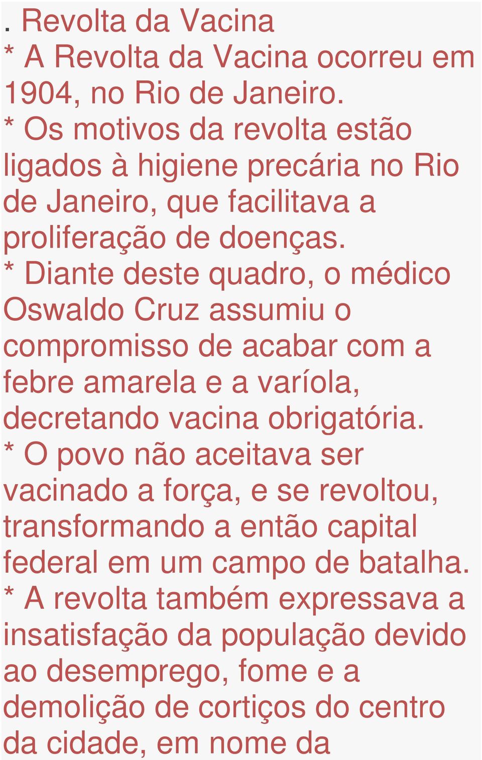 * Diante deste quadro, o médico Oswaldo Cruz assumiu o compromisso de acabar com a febre amarela e a varíola, decretando vacina obrigatória.