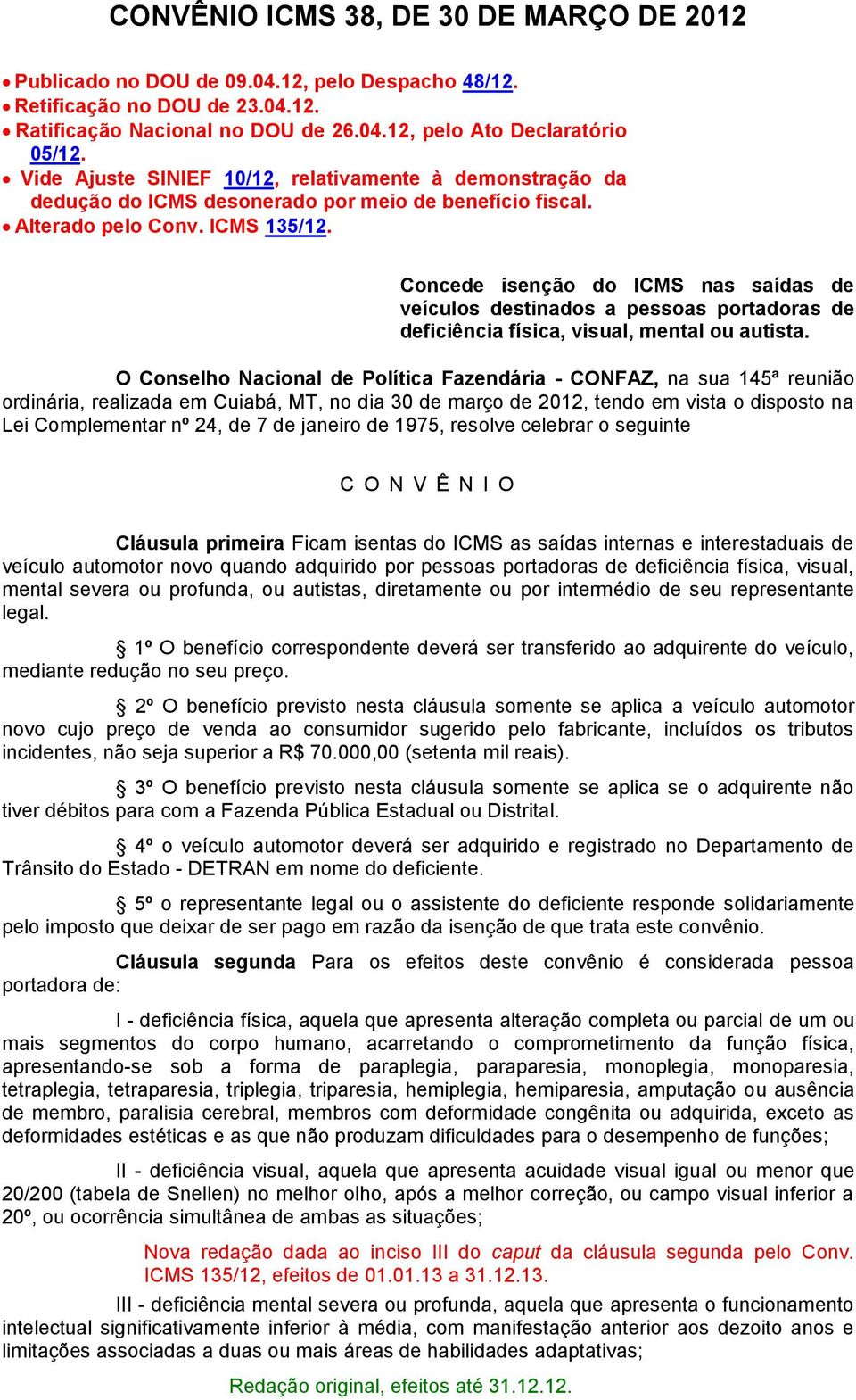 Concede isenção do ICMS nas saídas de veículos destinados a pessoas portadoras de deficiência física, visual, mental ou autista.