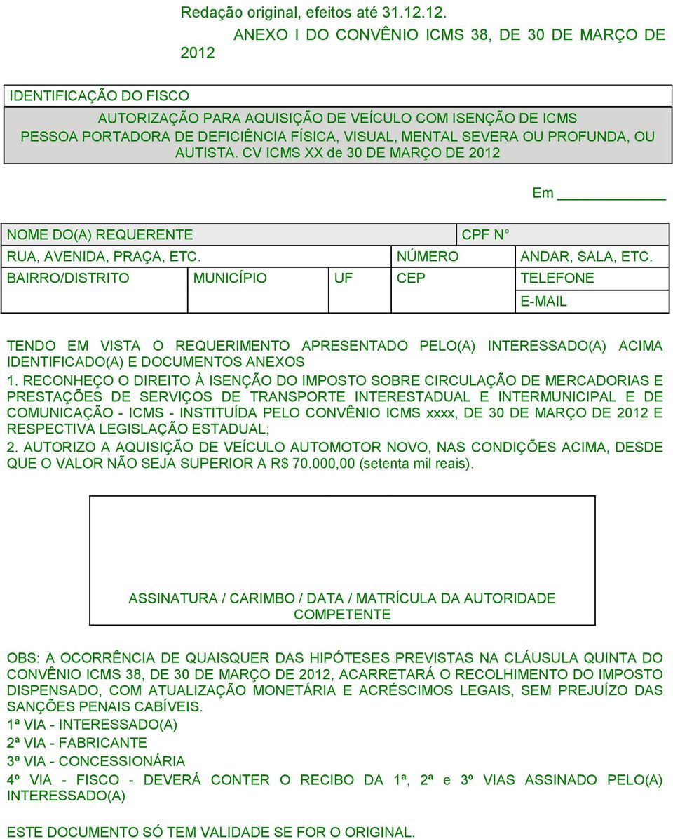 OU PROFUNDA, OU AUTISTA. CV ICMS XX de 30 DE MARÇO DE 2012 Em NOME DO(A) REQUERENTE CPF N RUA, AVENIDA, PRAÇA, ETC. NÚMERO ANDAR, SALA, ETC.