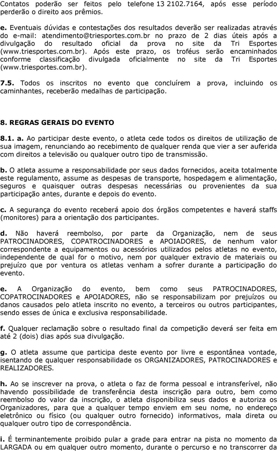 Após este prazo, os troféus serão encaminhados conforme classificação divulgada oficialmente no site da Tri Esportes (www.triesportes.com.br). 7.5.