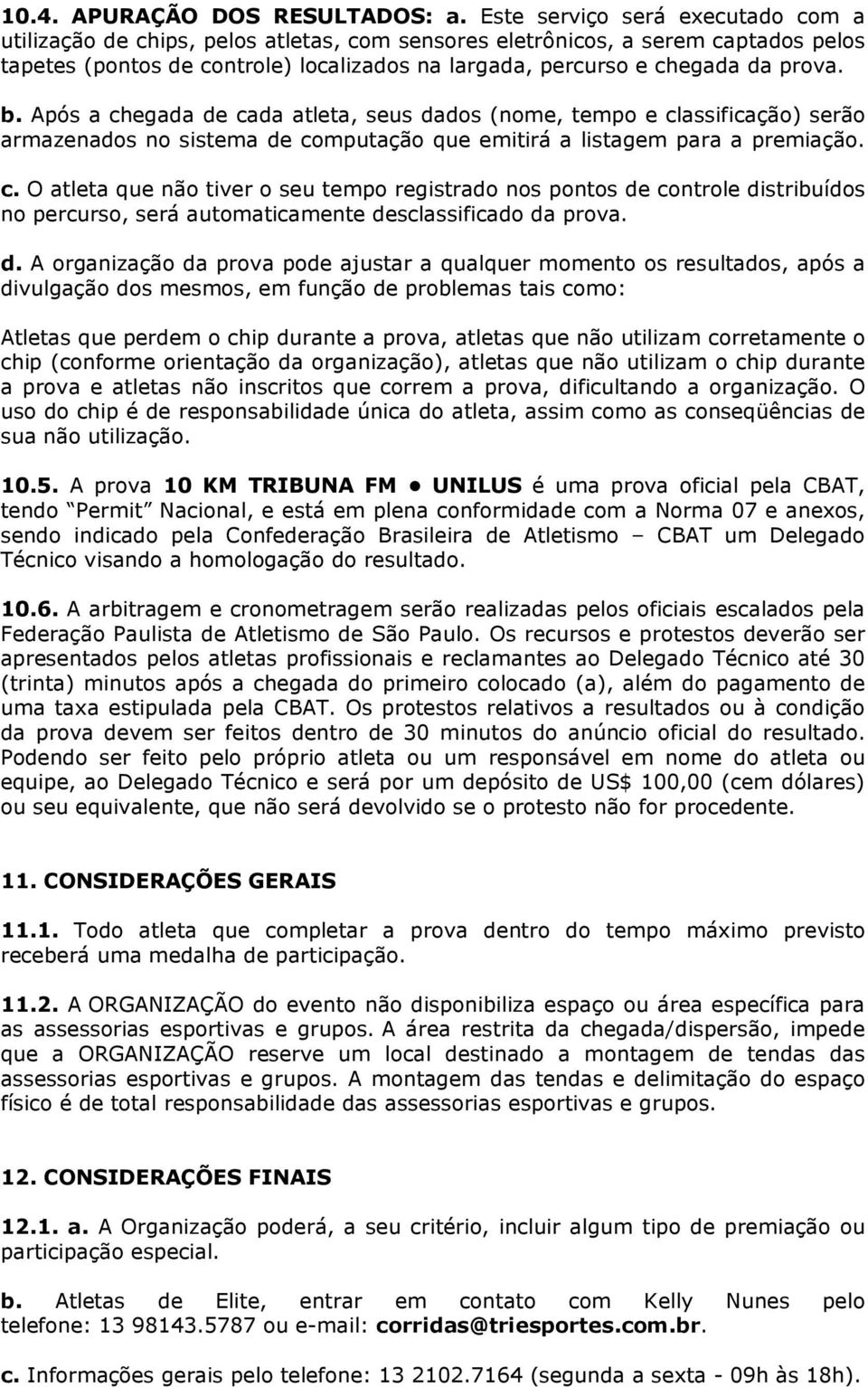 b. Após a chegada de cada atleta, seus dados (nome, tempo e classificação) serão armazenados no sistema de computação que emitirá a listagem para a premiação. c. O atleta que não tiver o seu tempo registrado nos pontos de controle distribuídos no percurso, será automaticamente desclassificado da prova.