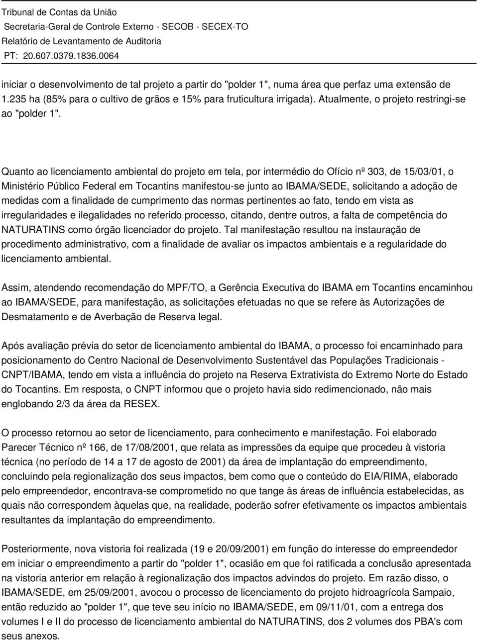 Quanto ao licenciamento ambiental do projeto em tela, por intermédio do Ofício nº 303, de 15/03/01, o Ministério Público Federal em Tocantins manifestou-se junto ao IBAMA/SEDE, solicitando a adoção