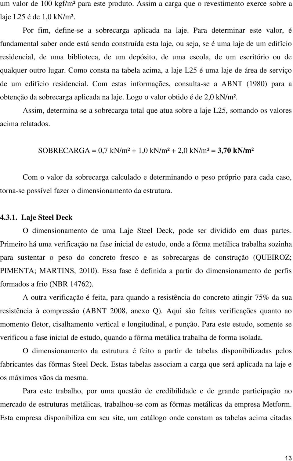 escritório ou de qualquer outro lugar. Como consta na tabela acima, a laje L25 é uma laje de área de serviço de um edifício residencial.