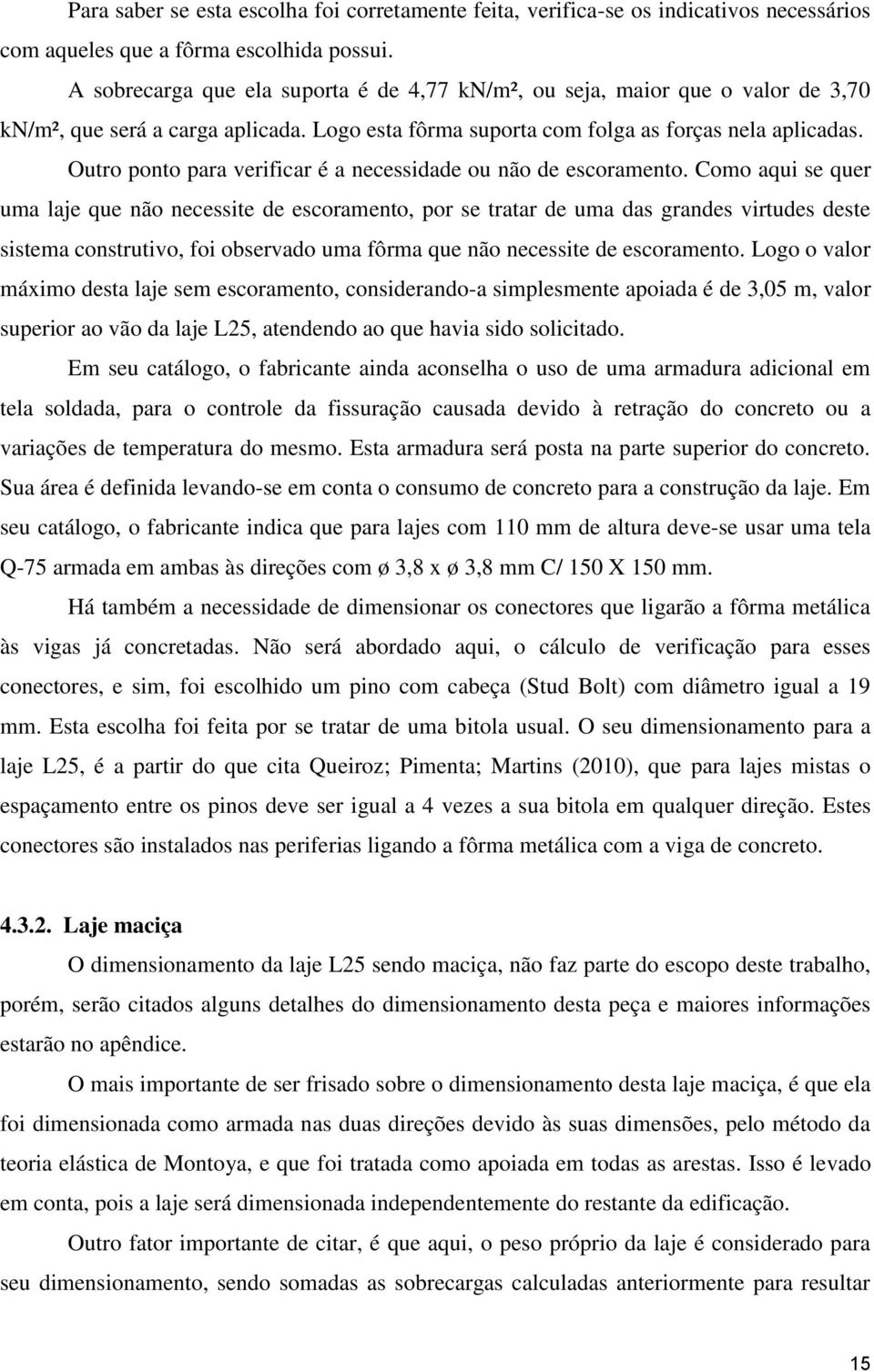 Outro ponto para verificar é a necessidade ou não de escoramento.