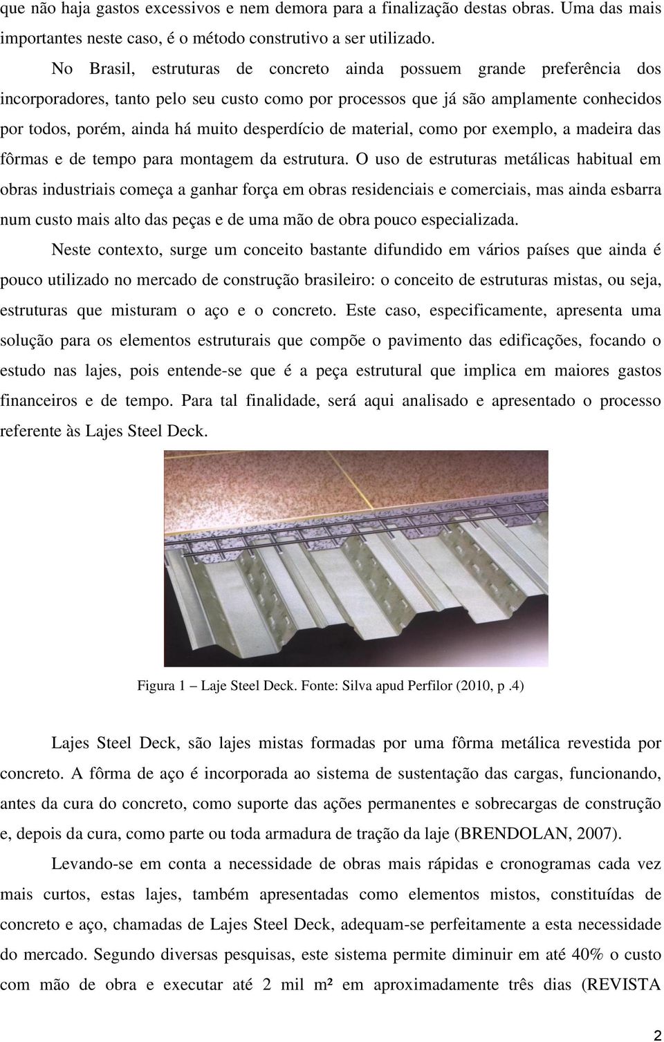 desperdício de material, como por exemplo, a madeira das fôrmas e de tempo para montagem da estrutura.