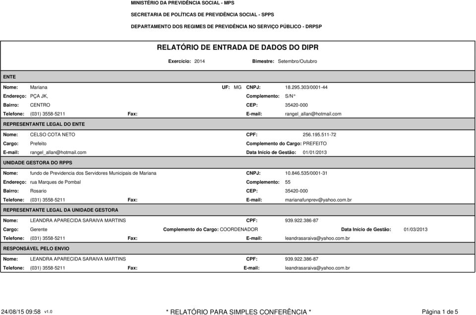 511-72 Complemento do Cargo: PREFEITO Data Início de Gestão: 01/01/2013 UNIDADE GESTORA DO RPPS Nome: fundo de Previdencia dos Servidores Municipais de Mariana Endereço: rua Marques de Pombal Bairro:
