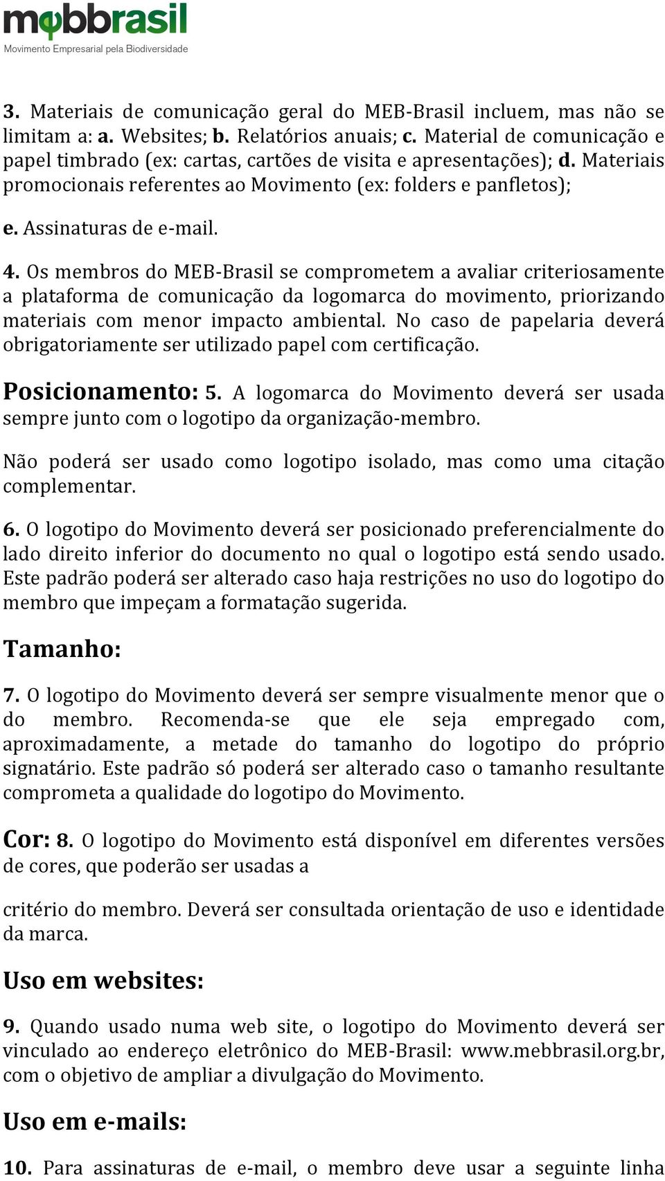 Os membros do MEB- Brasil se comprometem a avaliar criteriosamente a plataforma de comunicação da logomarca do movimento, priorizando materiais com menor impacto ambiental.