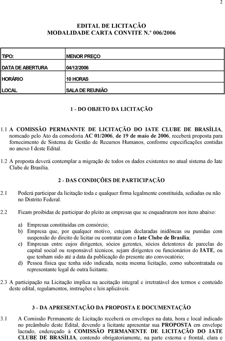 Humanos, conforme especificações contidas no anexo I deste Edital. 1.2 A proposta deverá contemplar a migração de todos os dados existentes no atual sistema do Iate Clube de Brasília.