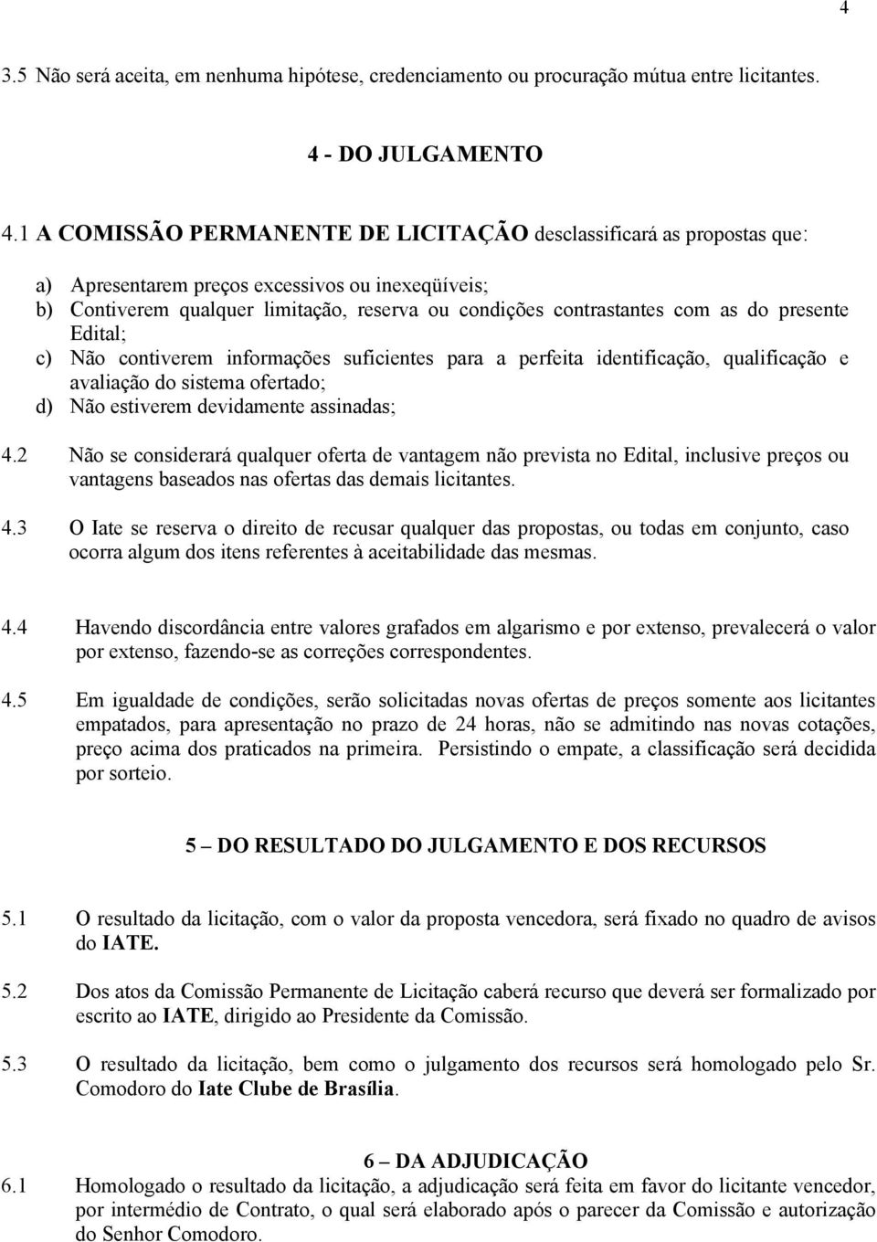 do presente Edital; c) Não contiverem informações suficientes para a perfeita identificação, qualificação e avaliação do sistema ofertado; d) Não estiverem devidamente assinadas; 4.