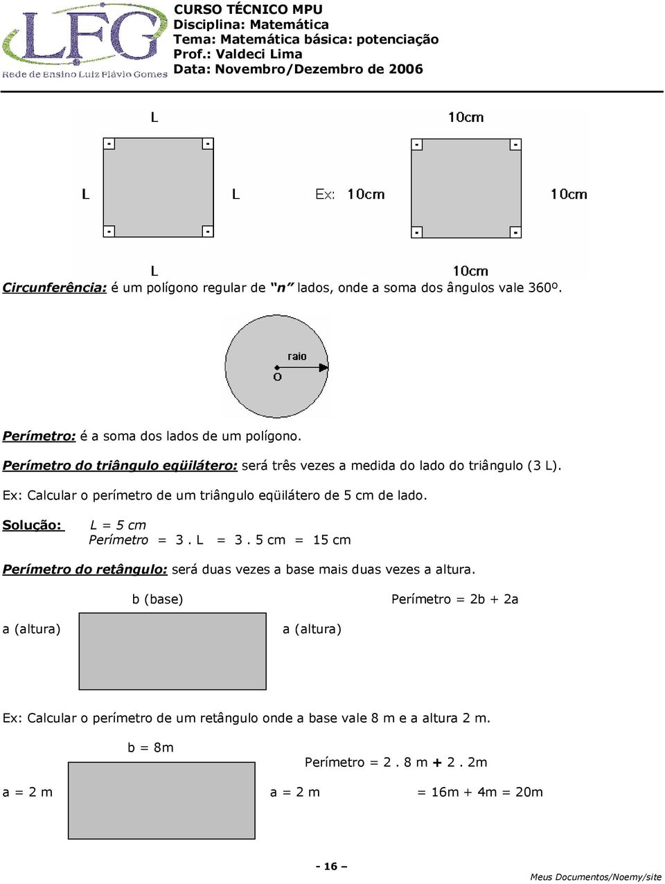 Ex: Calcular o perímetro de um triângulo eqüilátero de 5 cm de lado. L 