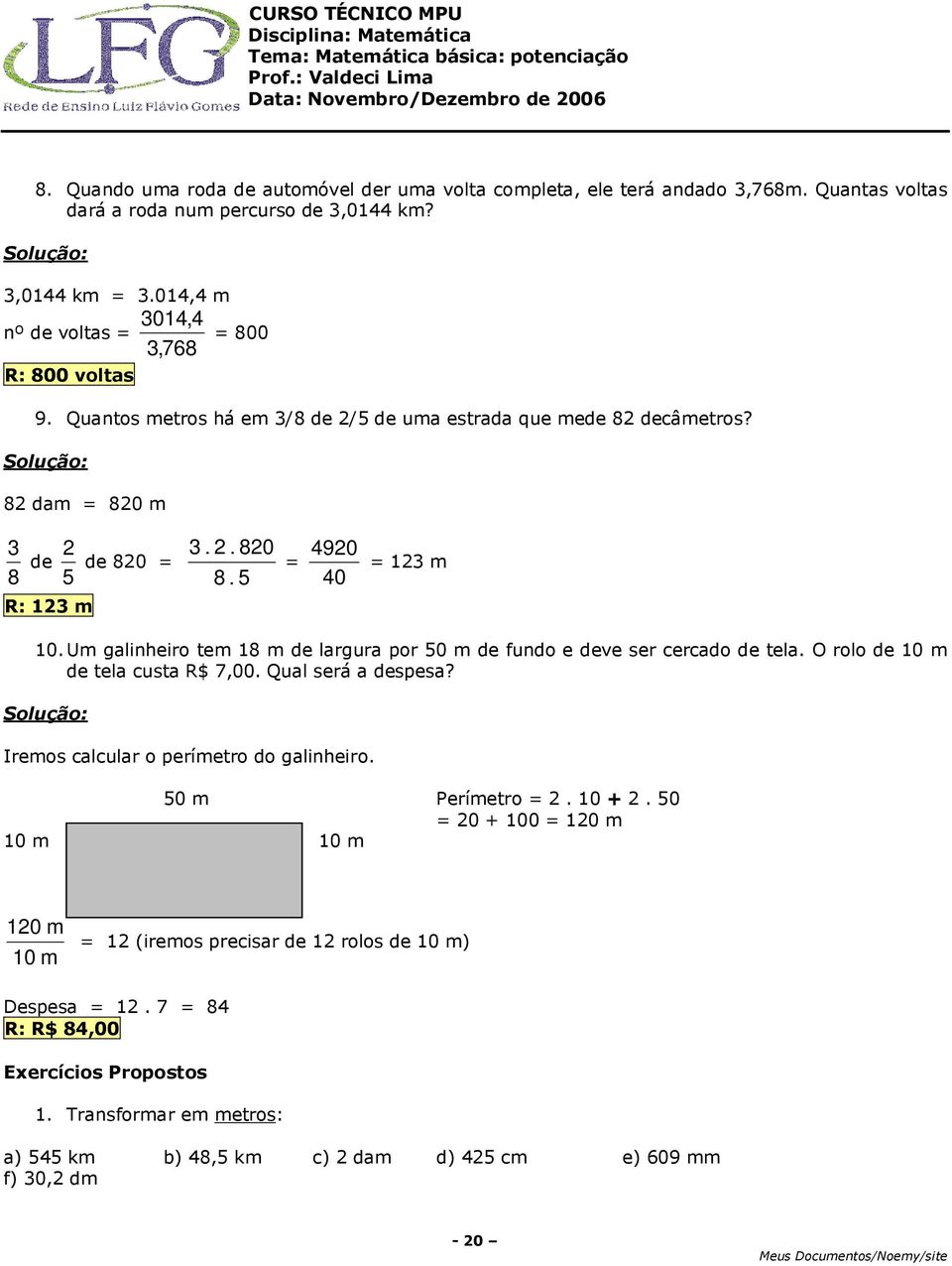 Um galinheiro tem 18 m de largura por 50 m de fundo e deve ser cercado de tela. O rolo de 10 m de tela custa R$ 7,00. Qual será a despesa? Iremos calcular o perímetro do galinheiro.