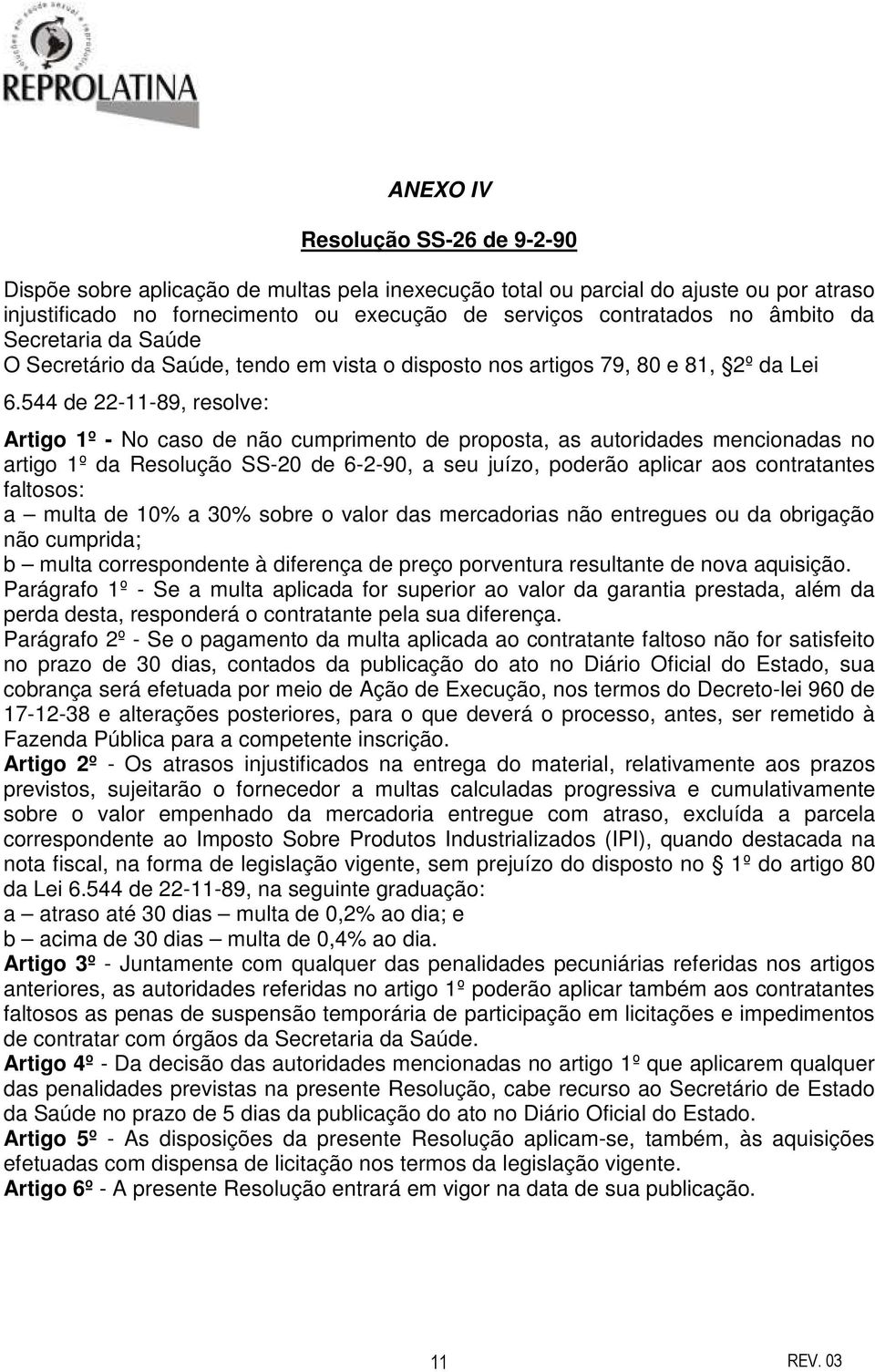 544 de 22-11-89, resolve: Artigo 1º - No caso de não cumprimento de proposta, as autoridades mencionadas no artigo 1º da Resolução SS-20 de 6-2-90, a seu juízo, poderão aplicar aos contratantes