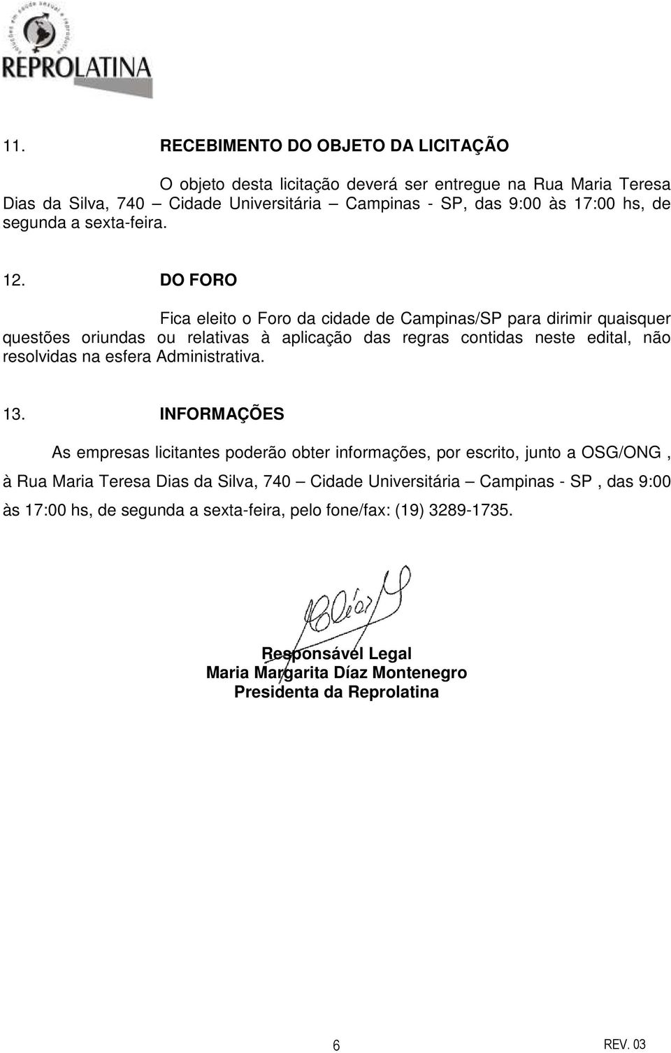 DO FORO Fica eleito o Foro da cidade de Campinas/SP para dirimir quaisquer questões oriundas ou relativas à aplicação das regras contidas neste edital, não resolvidas na esfera