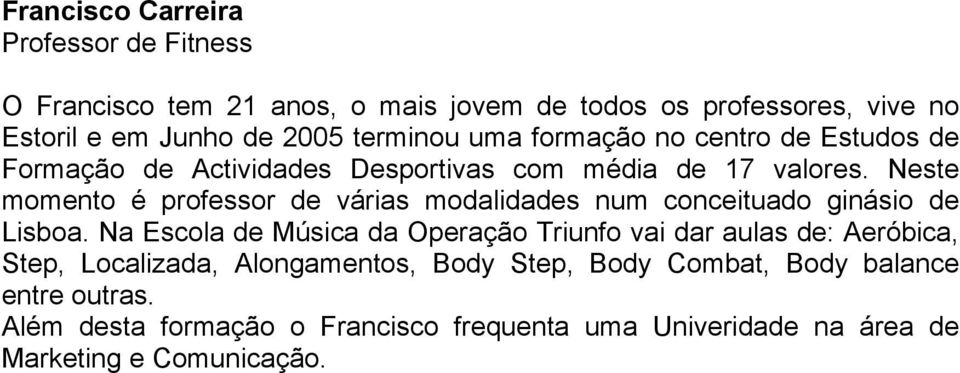 Neste momento é professor de várias modalidades num conceituado ginásio de Lisboa.