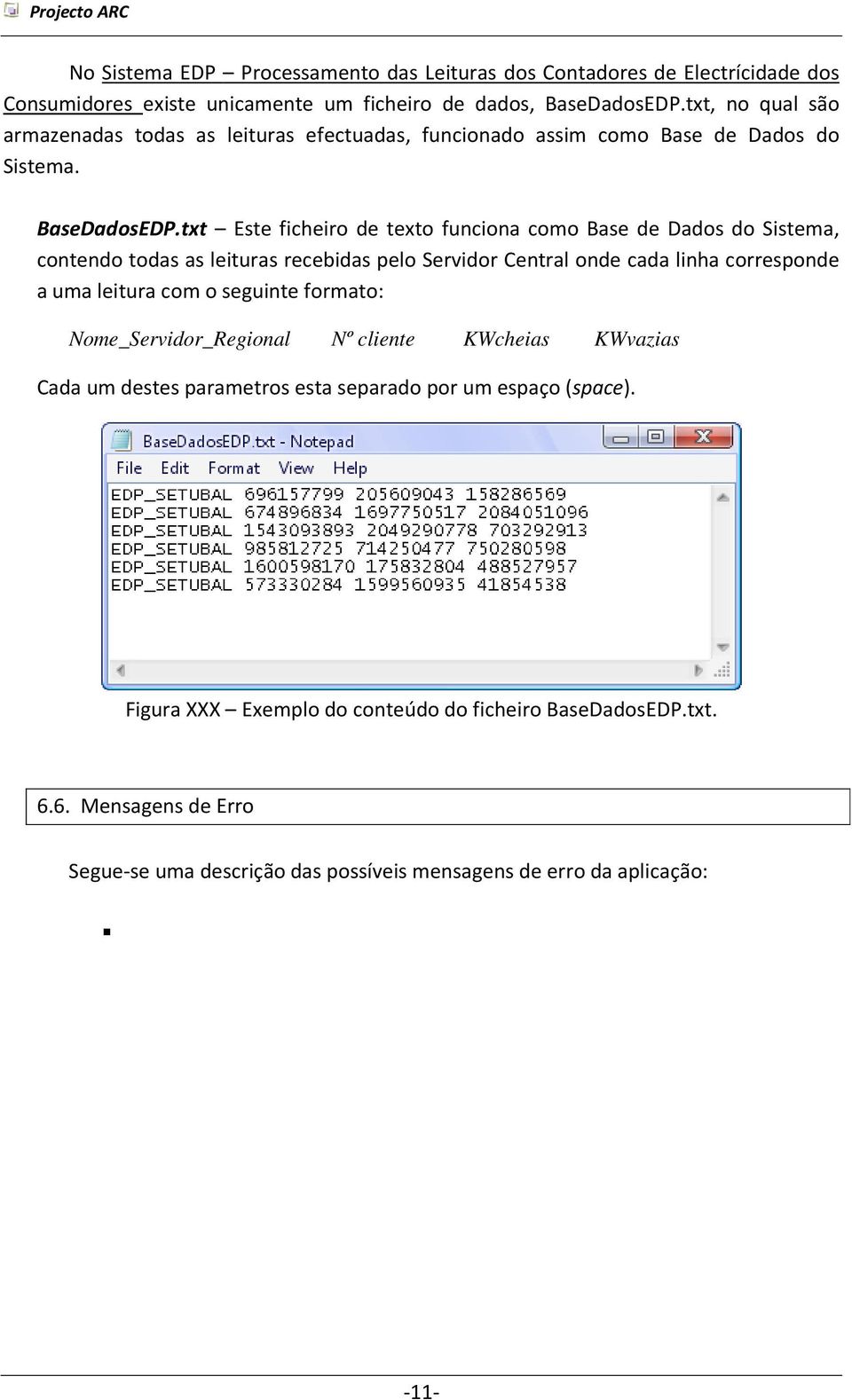 txt Este ficheiro de texto funciona como Base de Dados do Sistema, contendo todas as leituras recebidas pelo Servidor Central onde cada linha corresponde a uma leitura com o