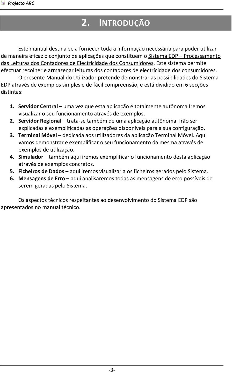 O presente Manual do Utilizador pretende demonstrar as possibilidades do Sistema EDP através de exemplos simples e de fácil compreensão, e está dividido em 6 secções distintas: 1.