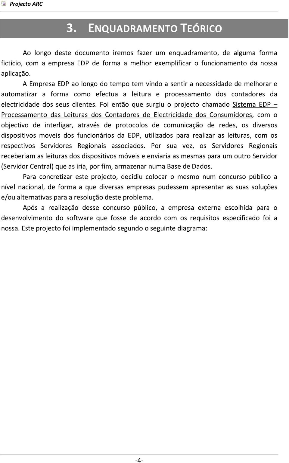 Foi então que surgiu o projecto chamado Sistema EDP Processamento das Leituras dos Contadores de Electrícidade dos Consumidores, com o objectivo de interligar, através de protocolos de comunicação de