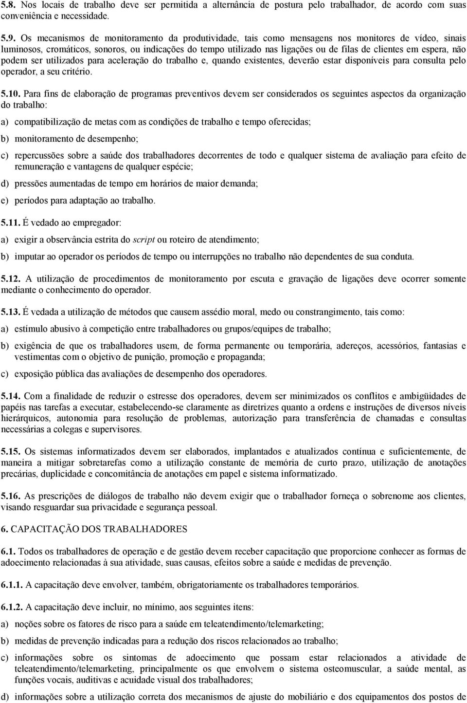 clientes em espera, não podem ser utilizados para aceleração do trabalho e, quando existentes, deverão estar disponíveis para consulta pelo operador, a seu critério. 5.10.