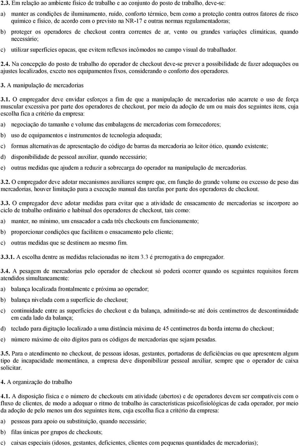 quando necessário; c) utilizar superfícies opacas, que evitem reflexos incômodos no campo visual do trabalhador. 2.4.