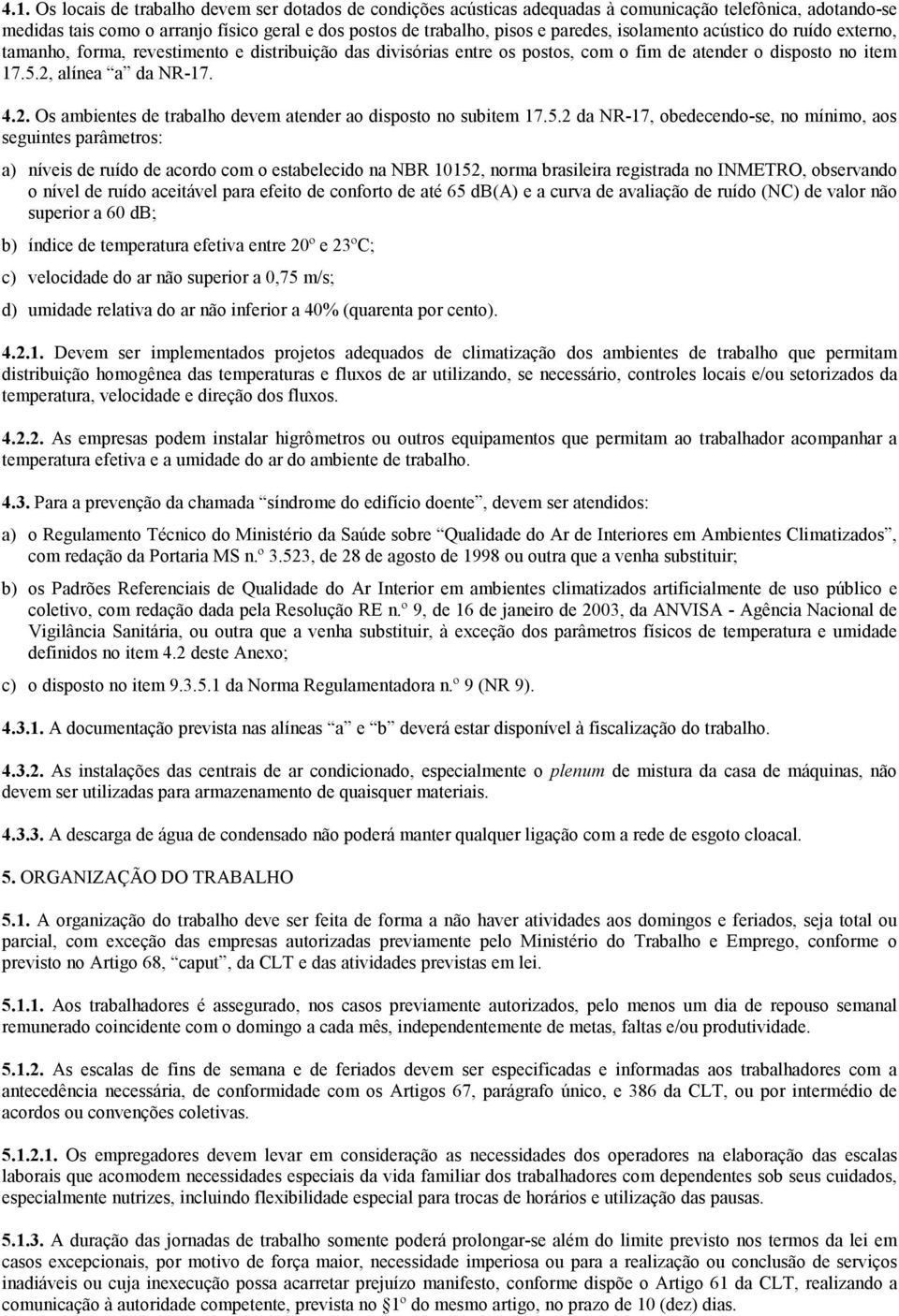 alínea a da NR-17. 4.2. Os ambientes de trabalho devem atender ao disposto no subitem 17.5.