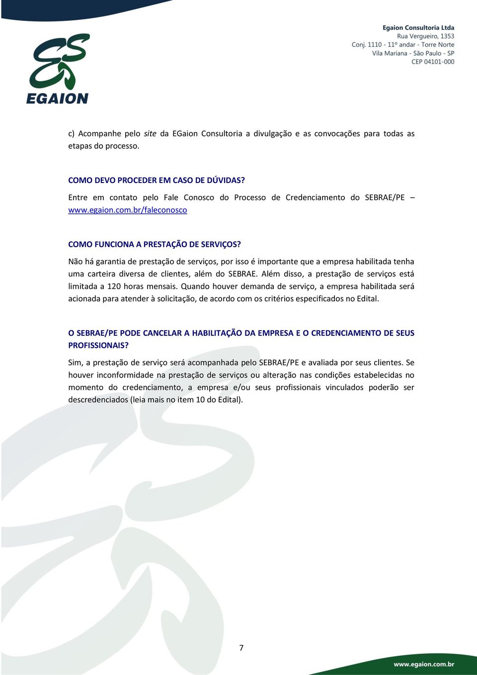 Não há garantia de prestação de serviços, por isso é importante que a empresa habilitada tenha uma carteira diversa de clientes, além do SEBRAE.