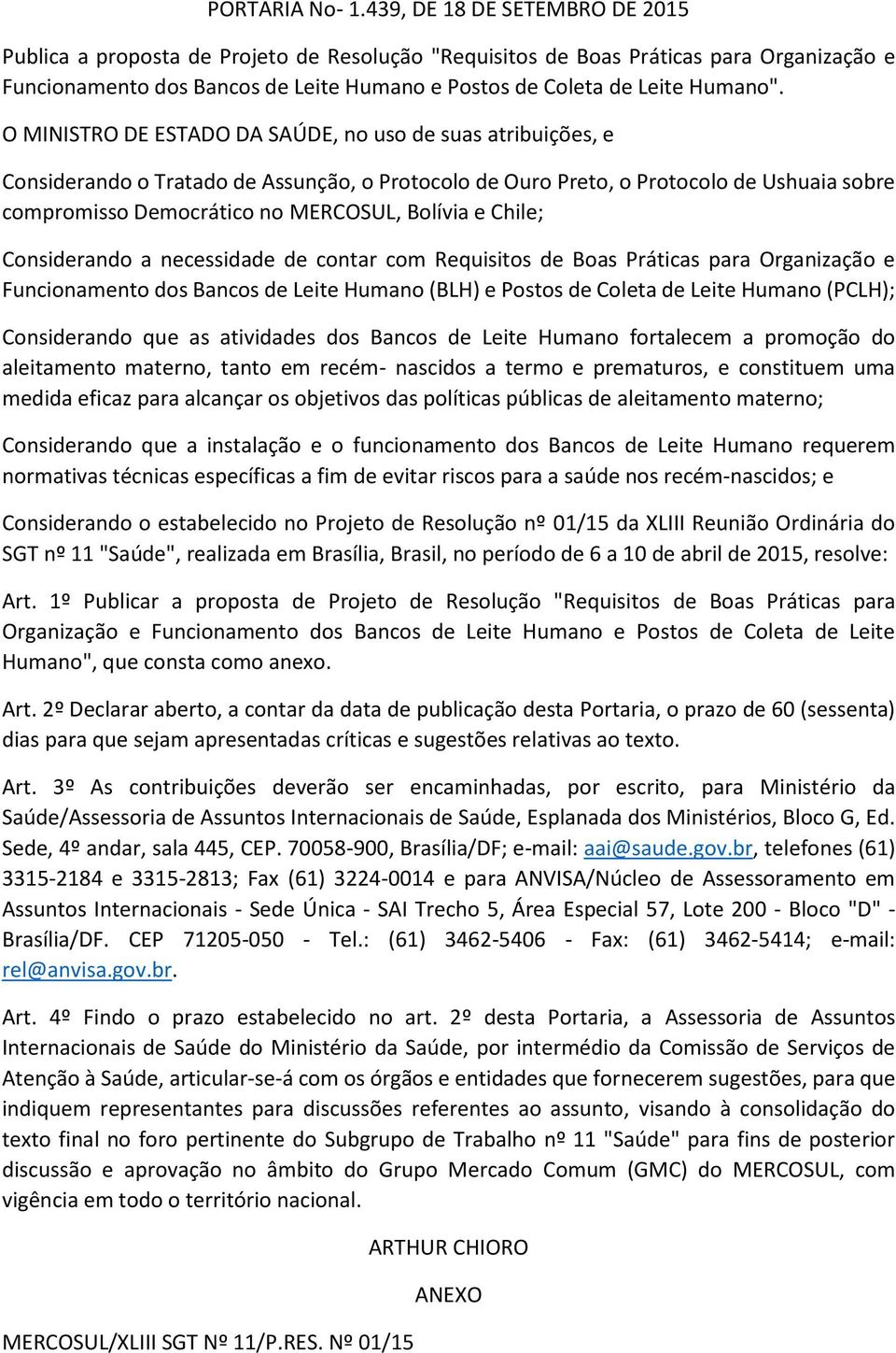 O MINISTRO DE ESTADO DA SAÚDE, no uso de suas atribuições, e Considerando o Tratado de Assunção, o Protocolo de Ouro Preto, o Protocolo de Ushuaia sobre compromisso Democrático no MERCOSUL, Bolívia e